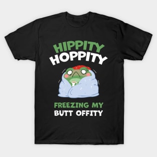 HIPPITY HOPPITY, FREEZING MY BUTT OFFITY T-Shirt
